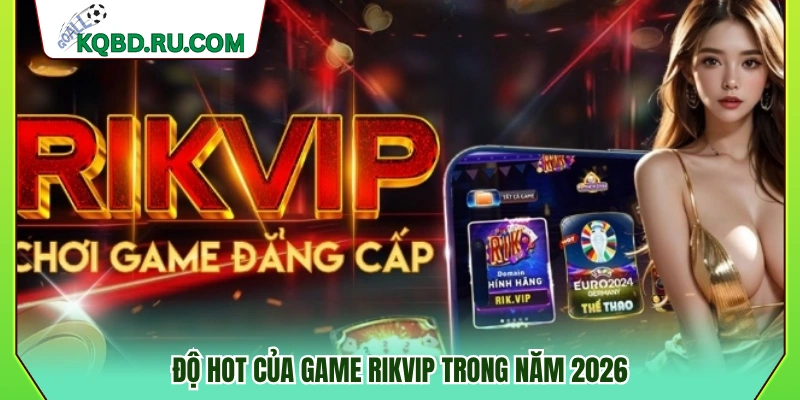 Sức hút của game Rikvip trên thị trường năm 2026